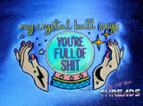 DIGITAL DOWNLOAD My Crystal Ball Says You're Full Of It 2 Versions 3 Sizes Included